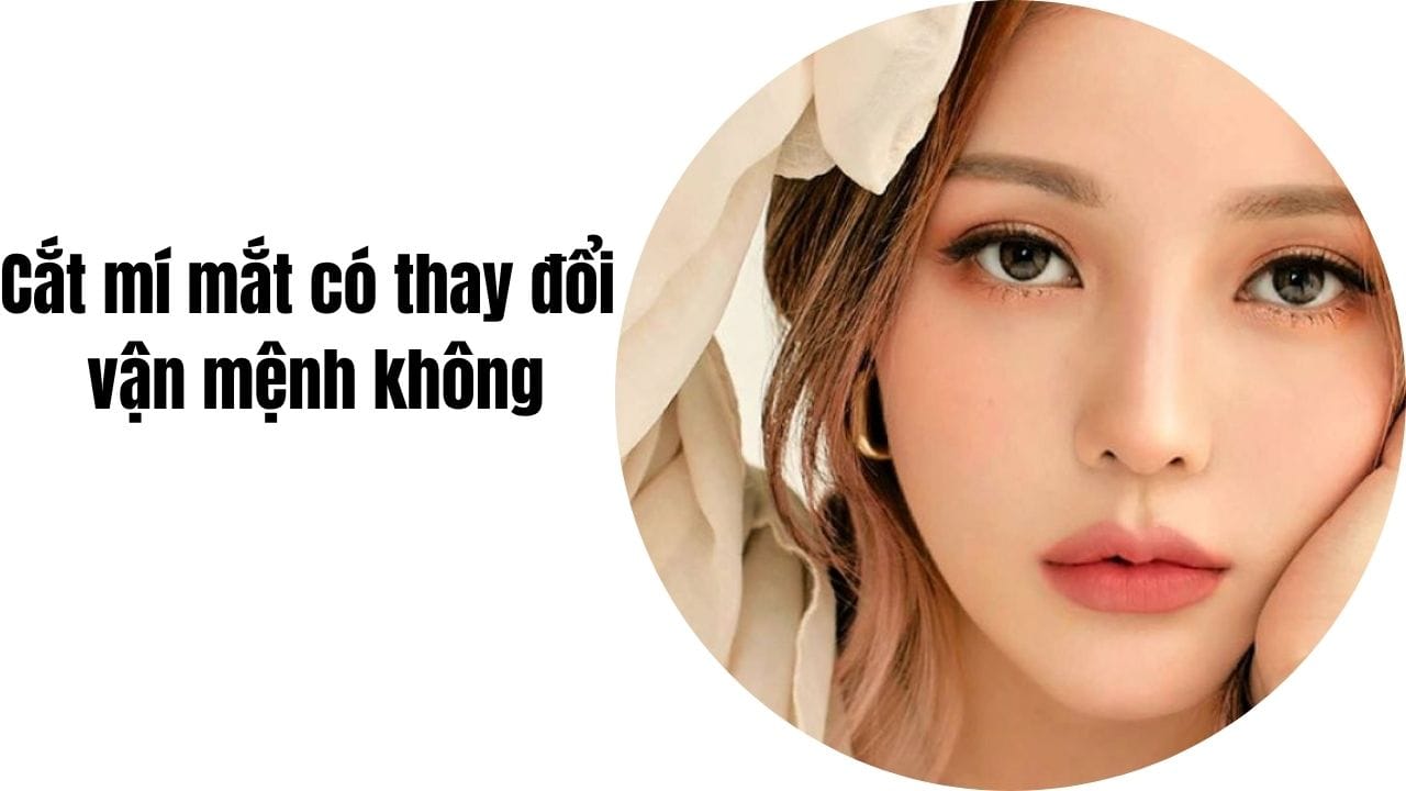 Cắt mí mắt có thay đổi vận mệnh không? Gợi ý tác động tích cực